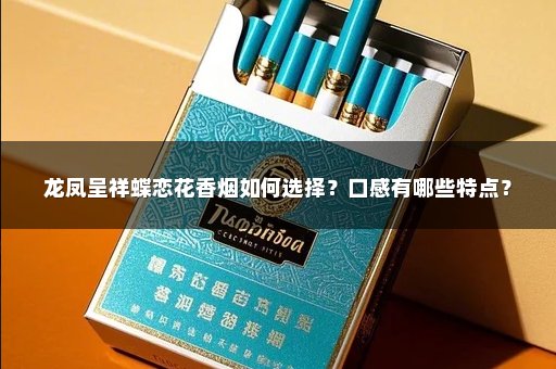 龙凤呈祥蝶恋花香烟如何选择？口感有哪些特点？